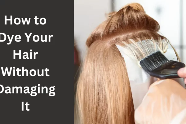 How to Dye Your Hair Without Damaging It